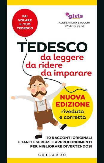 Tedesco da leggere, da ridere, da imparare. 10 racconti originali e tanti esercizi e approfondimenti per migliorare divertendosi. Girls4teaching. Nuova ediz. - Alessandra Stucchi, Valerie Betz - Libro Gribaudo 2019, Straordinariamente | Libraccio.it