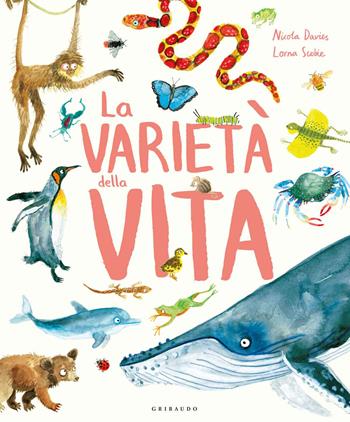 La varietà della vita. Ediz. a colori - Nicola Davies, Lorna Scobie - Libro Gribaudo 2019 | Libraccio.it