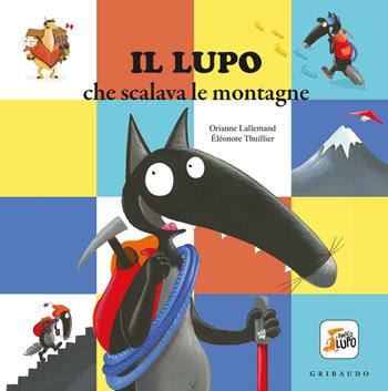 Il lupo che scalava le montagne. Amico lupo. Ediz. a colori - Orianne Lallemand - Libro Gribaudo 2019 | Libraccio.it
