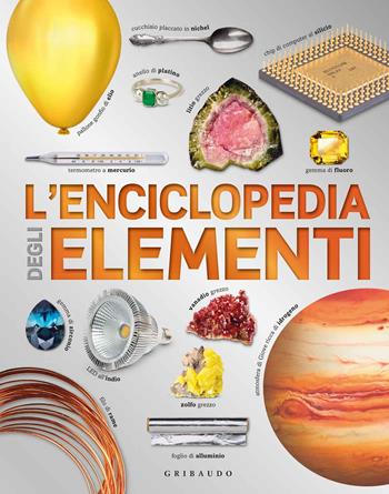 L' enciclopedia degli elementi  - Libro Gribaudo 2019, Enciclopedia per ragazzi | Libraccio.it