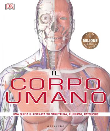 Il corpo umano. Una guida illustrata su struttura, funzioni e patologie - Steve Parker - Libro Gribaudo 2019, Passioni | Libraccio.it