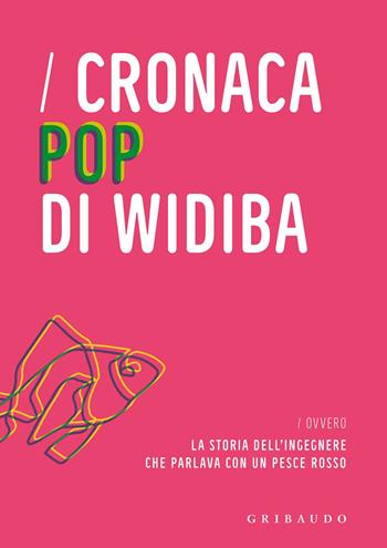 Cronaca pop di Widiba ovvero la storia dell'ingegnere che parlava con un pesce rosso  - Libro Gribaudo 2019, Passioni | Libraccio.it