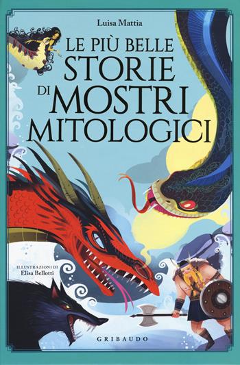 Le più belle storie di mostri mitologici - Luisa Mattia - Libro Gribaudo 2019, Le grandi raccolte | Libraccio.it