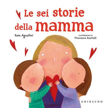 Le sei storie della mamma - Sara Agostini - Libro Gribaudo 2019 | Libraccio.it