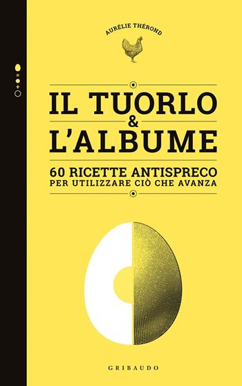 Tuorlo & albume. 60 ricette antispreco per utilizzare ciò che avanza - Aurélie Therond - Libro Gribaudo 2019, Sapori e fantasia | Libraccio.it