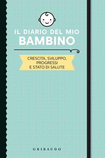 Il diario del mio bambino. Crescita, sviluppo, progressi e stato di salute - Simona Recanatini - Libro Gribaudo 2019, Genitori e bambini | Libraccio.it