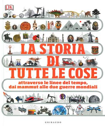 La storia di tutte le cose. Attraverso le linee del tempo, dai mammut alle due guerre mondiali  - Libro Gribaudo 2019, Enciclopedia per ragazzi | Libraccio.it