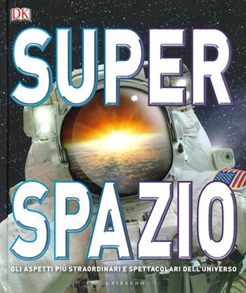 Superspazio. Gli aspetti più straordinari e spettacolari dell'universo - Clive Gifford - Libro Gribaudo 2019, Enciclopedia per ragazzi | Libraccio.it