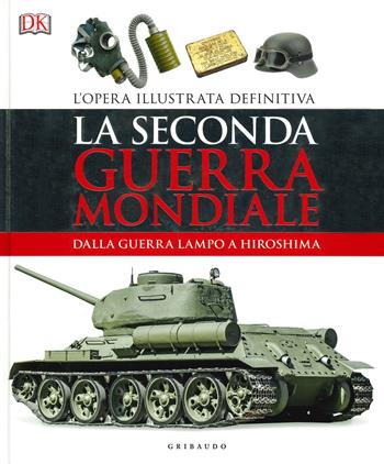 La seconda guerra mondiale. Dalla guerra lampo a Hiroshima. L'opera illustrata definitiva. Ediz. illustrata  - Libro Gribaudo 2019, Passioni | Libraccio.it
