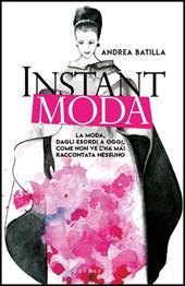 Instant moda. La moda, dagli esordi a oggi, come non ve l'ha mai raccontata nessuno