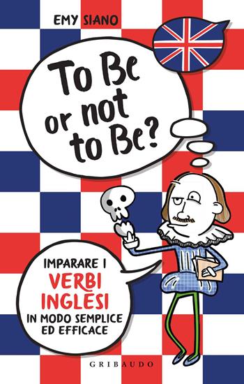 To be or not to be? Imparare i verbi inglesi in modo semplice ed efficace - Emy Siano - Libro Gribaudo 2019, Instant english | Libraccio.it