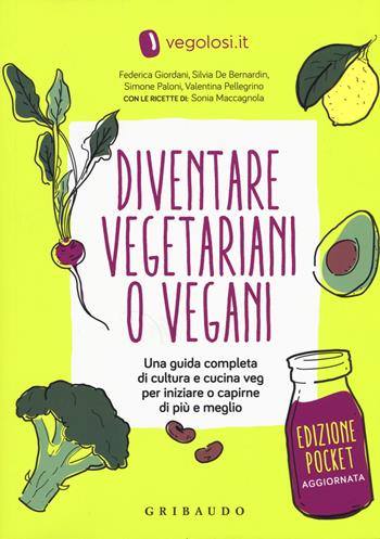 Diventare vegetariani o vegani. Una guida completa di cultura e cucina veg per iniziare a capirne di più e meglio. Ediz. minor  - Libro Gribaudo 2019, Sapori e fantasia | Libraccio.it