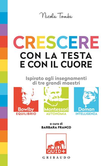 QUID + Crescere con la testa e con il cuore. Ispirato agli insegnamenti di tre grandi maestri - Nicola Tomba - Libro Gribaudo 2019, Quid+ | Libraccio.it