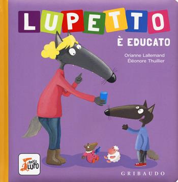 Lupetto è educato. Amico lupo. Ediz. a colori - Orianne Lallemand, Orianne Lallemand - Libro Gribaudo 2019 | Libraccio.it