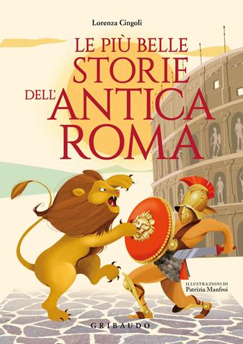 Le più belle storie dell'antica Roma - Lorenza Cingoli - Libro Gribaudo 2019, Le grandi raccolte | Libraccio.it