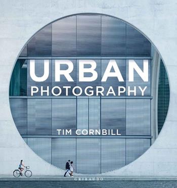 Urban photography. Ediz. italiana - Tim Cornbill - Libro Gribaudo 2019, Hobby | Libraccio.it