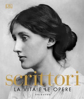 Scrittori. La vita e le opere. Ediz. a colori  - Libro Gribaudo 2019, Passioni | Libraccio.it