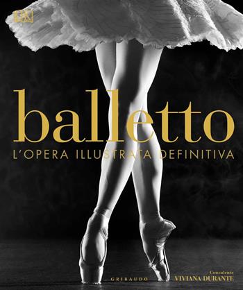 Balletto. L'opera illustrata definitiva. Ediz. illustrata - Viviana Durante - Libro Gribaudo 2019, Passioni | Libraccio.it