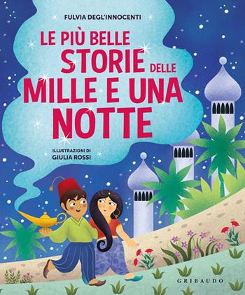 Le più belle storie delle Mille e una notte. Ediz. a colori - Fulvia Degl'Innocenti, Rossi - Libro Gribaudo 2019, Le grandi raccolte | Libraccio.it