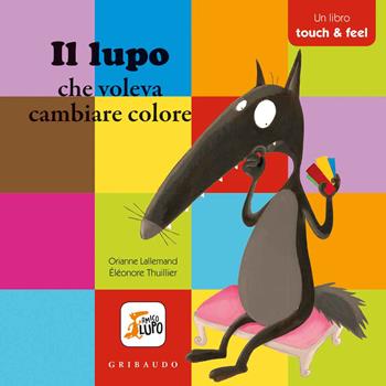 Il lupo che voleva cambiare colore. Amico lupo. Ediz. a colori - Orianne Lallemand, Éléonore Thuillier - Libro Gribaudo 2019 | Libraccio.it
