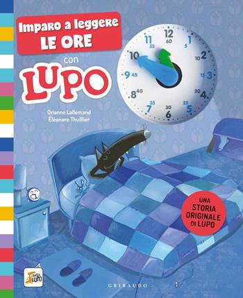 Imparo a leggere le ore con Lupo. Amico lupo. Ediz. a colori - Orianne Lallemand, Éléonore Thuillier - Libro Gribaudo 2019 | Libraccio.it