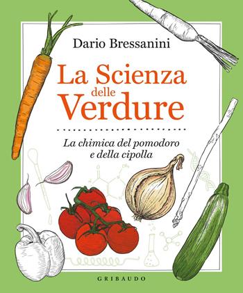 La scienza delle verdure. La chimica del pomodoro e della cipolla - Dario Bressanini - Libro Gribaudo 2019, Sapori e fantasia | Libraccio.it