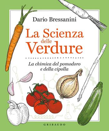 La scienza delle verdure. La chimica del pomodoro e della cipolla - Dario Bressanini - Libro Gribaudo 2020, Sapori e fantasia | Libraccio.it