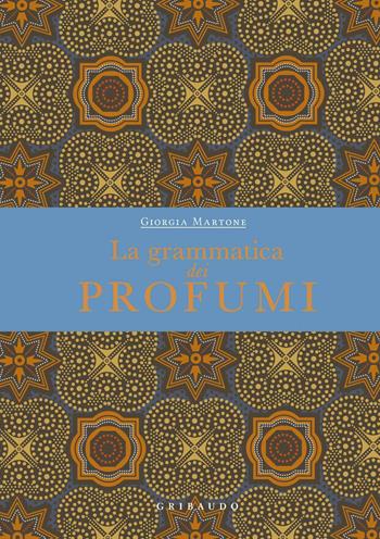 La grammatica dei profumi - Giorgia Martone - Libro Gribaudo 2019, Passioni | Libraccio.it
