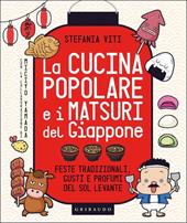 La cucina popolare e i matsuri del Giappone. Feste tradizionali, gusti e profumi del Sol Levante