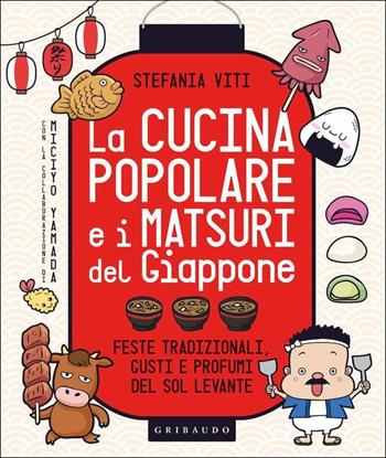 La cucina popolare e i matsuri del Giappone. Feste tradizionali, gusti e profumi del Sol Levante - Stefania Viti, Miciyo Yamada - Libro Gribaudo 2019, Sapori e fantasia | Libraccio.it