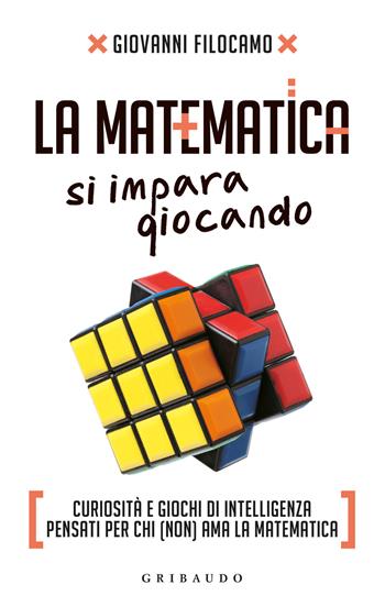 La matematica si impara giocando. Curiosità e giochi di intelligenza pensati per chi (non) ama la matematica - Giovanni Filocamo - Libro Gribaudo 2022, Straordinariamente | Libraccio.it