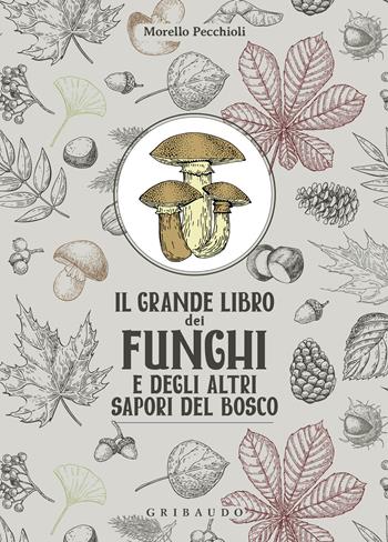 Il grande libro dei funghi e degli altri sapori del bosco - Morello Pecchioli - Libro Gribaudo 2024, I buoni sapori | Libraccio.it