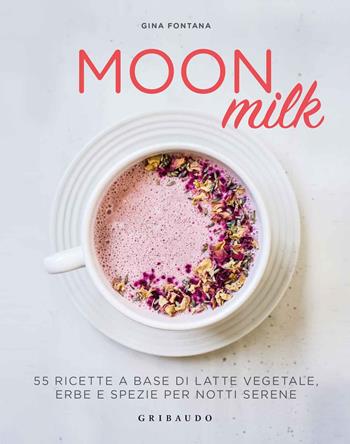 Moon milk. 55 ricette a base di latte vegetale, erbe e spezie per notti serene - Gina Fontana - Libro Gribaudo 2019, Sapori e fantasia | Libraccio.it