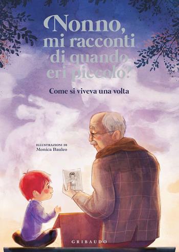 Nonno, mi racconti di quando eri piccolo? Come si viveva una volta. Ediz. a colori - Antonella Antonelli, Laura Locatelli - Libro Gribaudo 2019, Le grandi raccolte | Libraccio.it