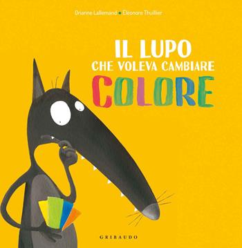 Il lupo che voleva cambiare colore. Amico lupo. Ediz. a colori - Orianne Lallemand - Libro Gribaudo 2020 | Libraccio.it