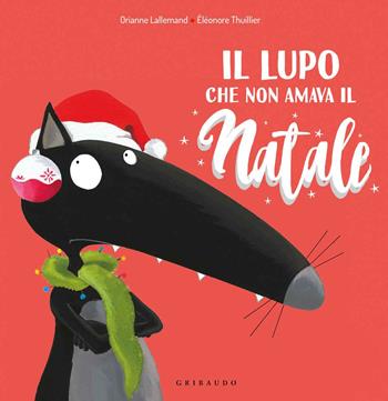 Il lupo che non amava il Natale. Amico lupo. Ediz. a colori - Orianne Lallemand - Libro Gribaudo 2020 | Libraccio.it
