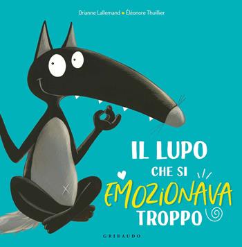 Il lupo che si emozionava troppo. Amico lupo. Ediz. a colori - Orianne Lallemand - Libro Gribaudo 2020 | Libraccio.it