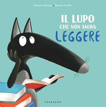 Il lupo che non amava leggere. Amico lupo. Ediz. a colori - Orianne Lallemand - Libro Gribaudo 2020 | Libraccio.it