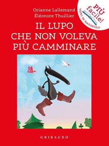 Il lupo che non voleva più camminare. Amico lupo - Orianne Lallemand - Libro Gribaudo 2020, Più facile! Testi in maiuscolo | Libraccio.it