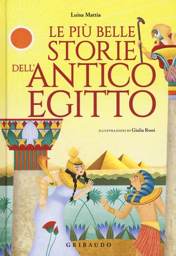 Le più belle storie dell'antico Egitto - Luisa Mattia - Libro Gribaudo 2020, Le grandi raccolte | Libraccio.it