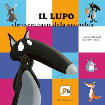 Il lupo che aveva paura della sua ombra. Amico lupo. Ediz. a colori - Orianne Lallemand, Éléonore Thuillier - Libro Gribaudo 2020 | Libraccio.it