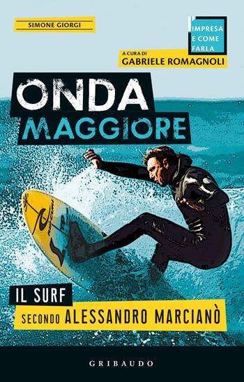 Onda maggiore. Il surf secondo Alessandro Marcianò - Simone Giorgi - Libro Gribaudo 2020, L'impresa e come farla | Libraccio.it