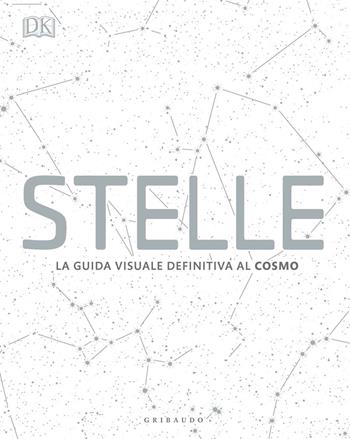 Stelle. La guida visuale definitiva al cosmo  - Libro Gribaudo 2020, Passioni | Libraccio.it