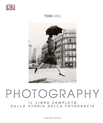 Photography. Il libro completo sulla storia della fotografia. Ediz. a colori - Tom Ang - Libro Gribaudo 2020, Passioni | Libraccio.it