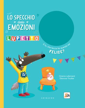 Lo specchio delle emozioni. Lupetto. Amico Lupo. Ediz. a colori - Orianne Lallemand - Libro Gribaudo 2020, Primi libri (0-5) | Libraccio.it