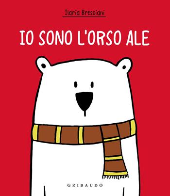 Io sono l'orso Ale. Ediz. a colori - Ilaria Bresciani - Libro Gribaudo 2020 | Libraccio.it