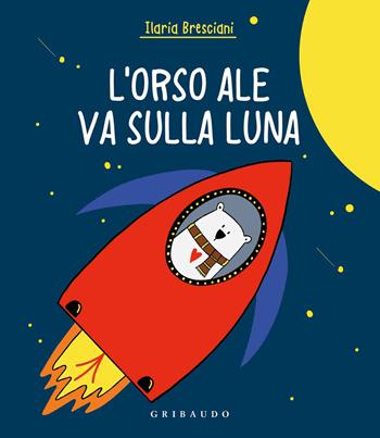 Orso Ale va sulla luna. Ediz. a colori - Ilaria Bresciani - Libro Gribaudo 2020 | Libraccio.it