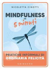 Mindfulness in 5 minuti. Pratiche informali di ordinaria felicità