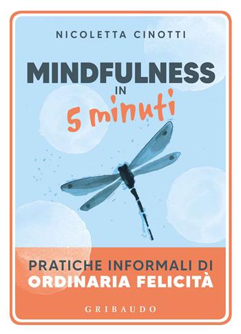 Mindfulness in 5 minuti. Pratiche informali di ordinaria felicità - Nicoletta Cinotti - Libro Gribaudo 2020, Straordinariamente | Libraccio.it