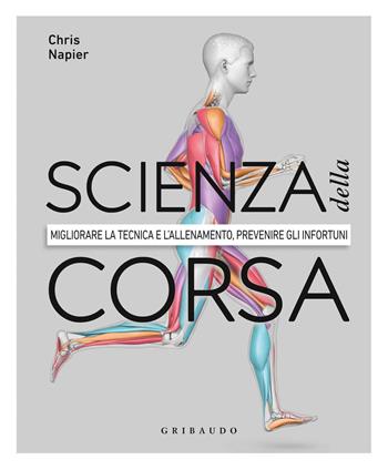 Scienza della corsa. Migliorare la tecnica e l'allenamento, prevenire gli infortuni - Chris Napier - Libro Gribaudo 2020, Hobby | Libraccio.it